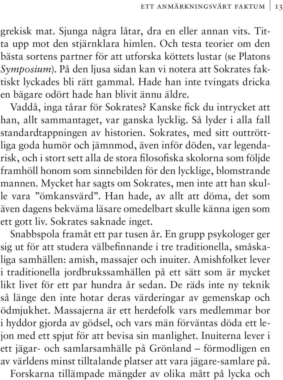 Hade han inte tvingats dricka en bägare odört hade han blivit ännu äldre. Vaddå, inga tårar för Sokrates? Kanske fick du intrycket att han, allt sammantaget, var ganska lycklig.