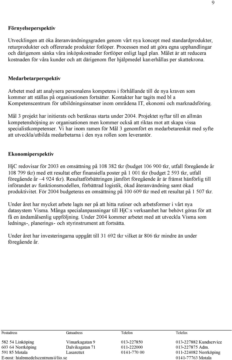 Målet är att reducera kostnaden för våra kunder och att därigenom fler hjälpmedel kan erhållas per skattekrona.