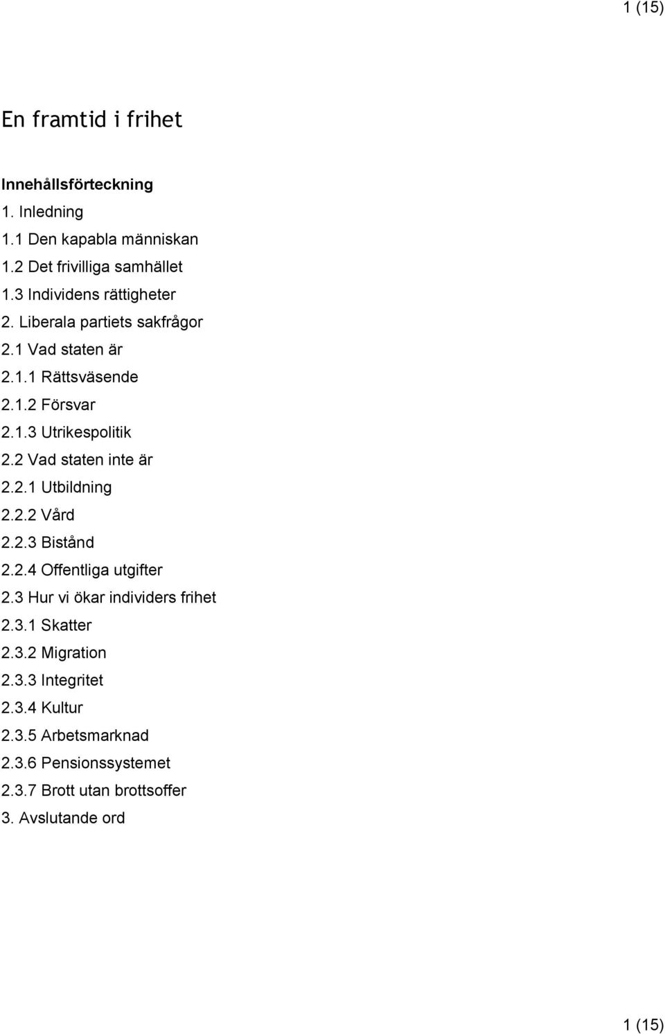 2 Vad staten inte är 2.2.1 Utbildning 2.2.2 Vård 2.2.3 Bistånd 2.2.4 Offentliga utgifter 2.3 Hur vi ökar individers frihet 2.3.1 Skatter 2.