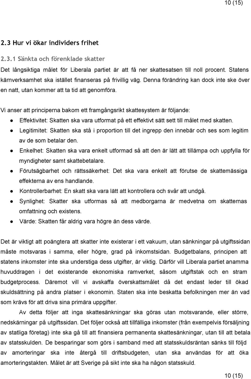 Vi anser att principerna bakom ett framgångsrikt skattesystem är följande: Effektivitet: Skatten ska vara utformat på ett effektivt sätt sett till målet med skatten.