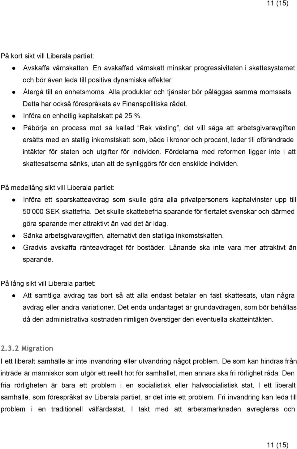 Påbörja en process mot så kallad Rak växling, det vill säga att arbetsgivaravgiften ersätts med en statlig inkomstskatt som, både i kronor och procent, leder till oförändrade intäkter för staten och