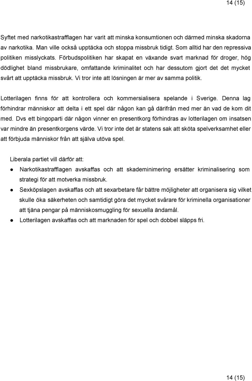 Förbudspolitiken har skapat en växande svart marknad för droger, hög dödlighet bland missbrukare, omfattande kriminalitet och har dessutom gjort det det mycket svårt att upptäcka missbruk.