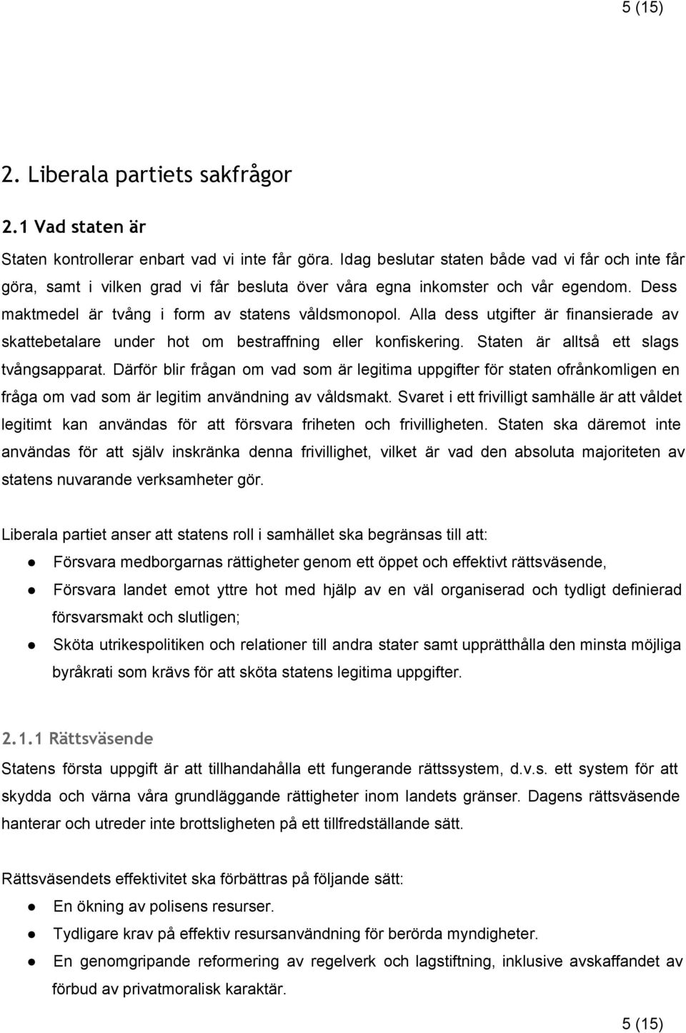 Alla dess utgifter är finansierade av skattebetalare under hot om bestraffning eller konfiskering. Staten är alltså ett slags tvångsapparat.