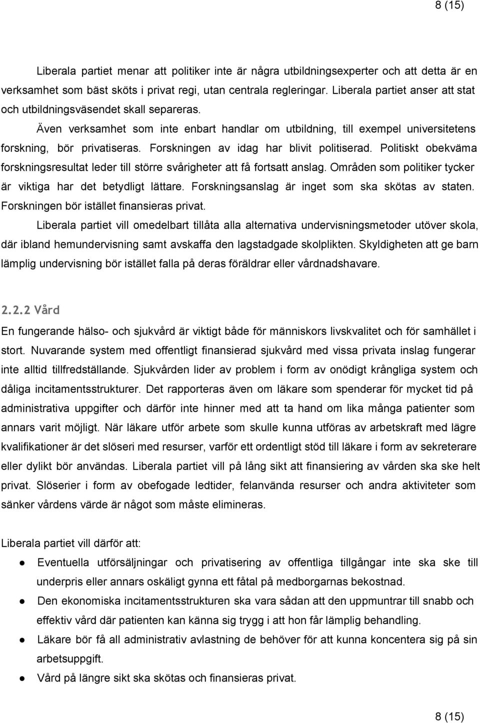 Forskningen av idag har blivit politiserad. Politiskt obekväma forskningsresultat leder till större svårigheter att få fortsatt anslag.