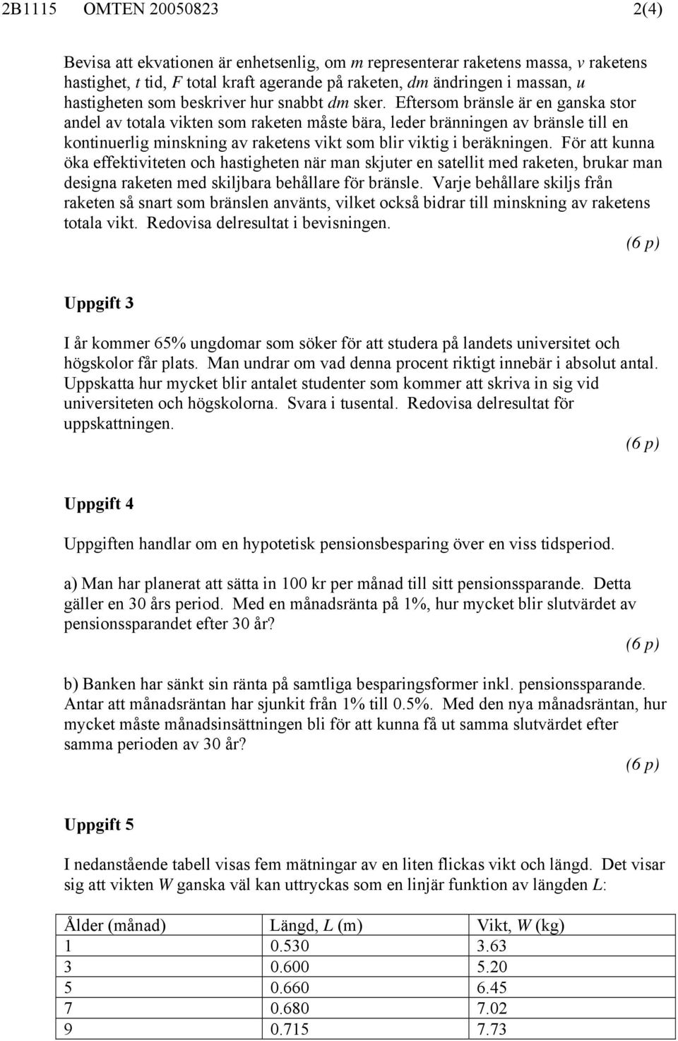 ör att kunna öka effektvteten och hastgheten när man skjuter en satellt med raketen, brukar man desgna raketen med skljbara behållare för bränsle.