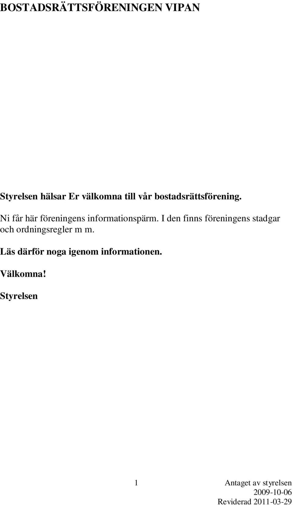 Ni får här föreningens informationspärm.