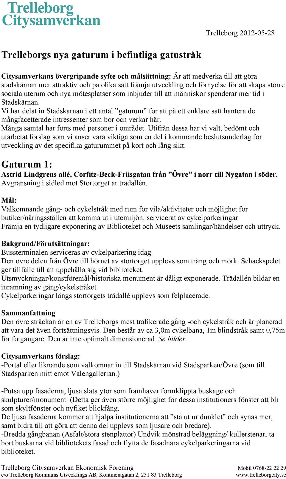 Vi har delat in Stadskärnan i ett antal gaturum för att på ett enklare sätt hantera de mångfacetterade intressenter som bor och verkar här. Många samtal har förts med personer i området.