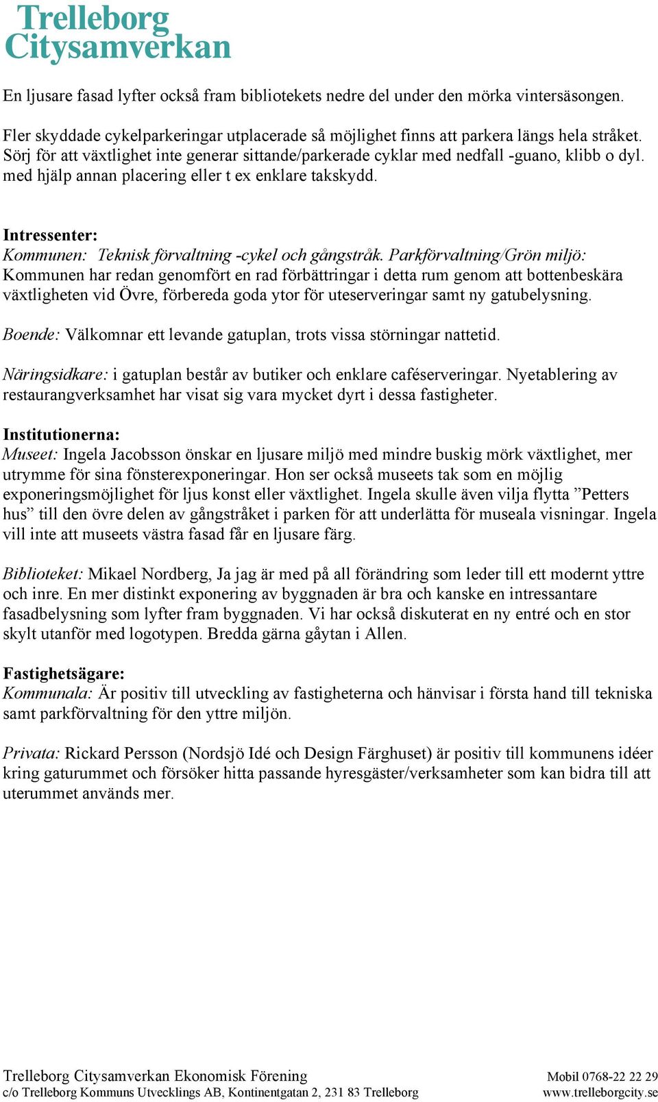 Intressenter: Kommunen: Teknisk förvaltning -cykel och gångstråk.