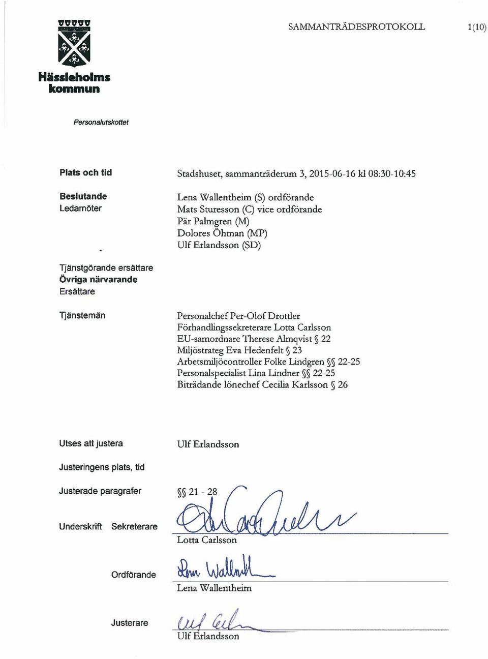 Förhandlingssekreterare Lotta Carlsson EV-samordnare Therese Almqvist 22 Miljöstrateg Eva Hedenfelt 23 Arbetsmiljöcontroller Folke Lindgren 22-25 Personalspecialist Lina Lindner 22-25