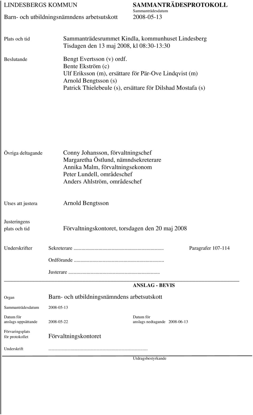 förvaltningschef Margaretha Östlund, nämndsekreterare Annika Malm, förvaltningsekonom Peter Lundell, områdeschef Anders Ahlström, områdeschef Utses att justera Arnold Bengtsson Justeringens plats och