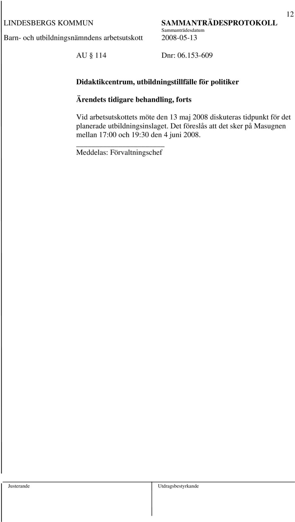 behandling, forts Vid arbetsutskottets möte den 13 maj 2008 diskuteras