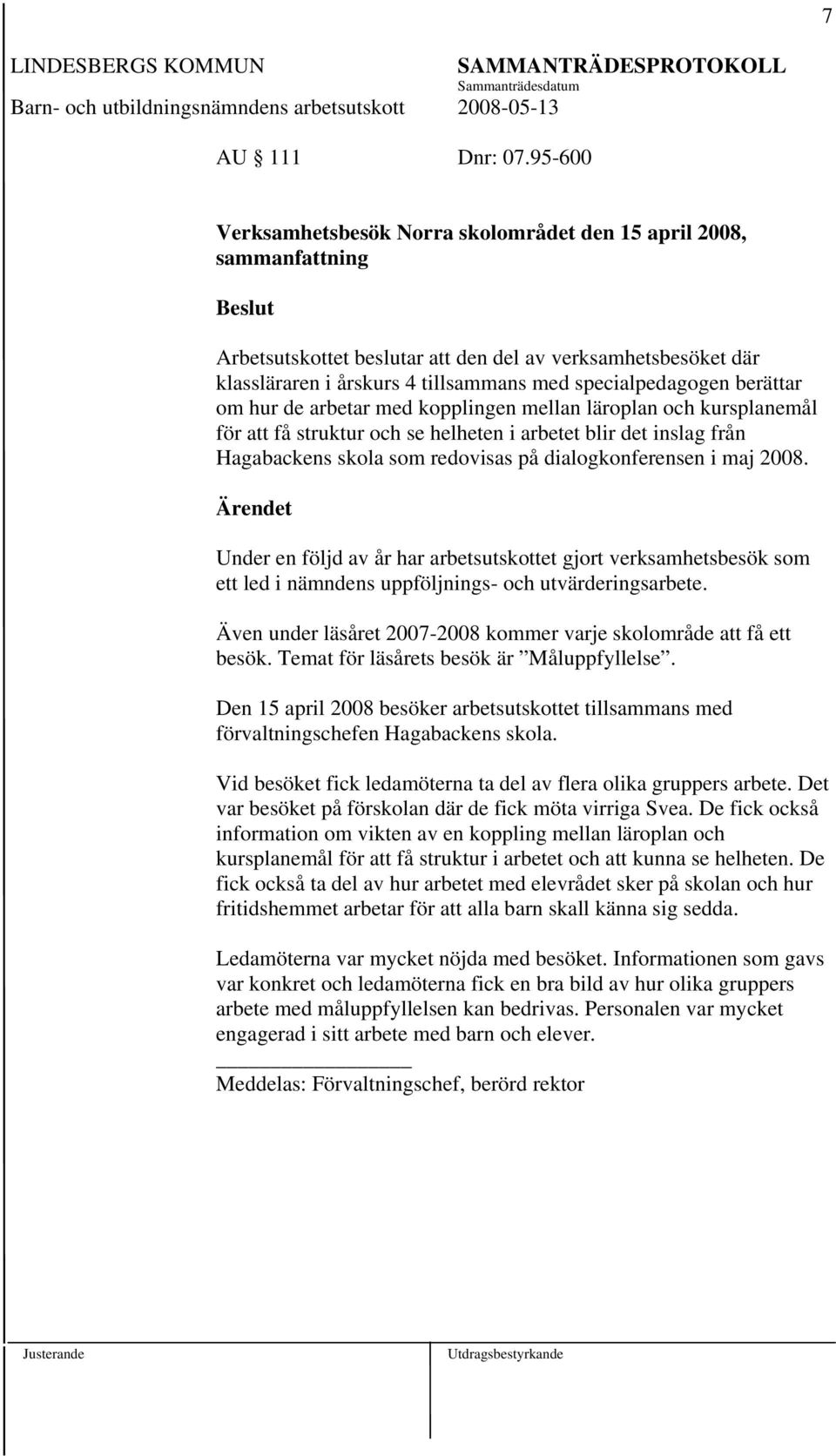 berättar om hur de arbetar med kopplingen mellan läroplan och kursplanemål för att få struktur och se helheten i arbetet blir det inslag från Hagabackens skola som redovisas på dialogkonferensen i