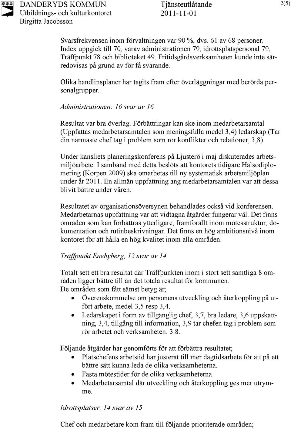 Administrationen: 16 svar av 16 Resultat var bra överlag.