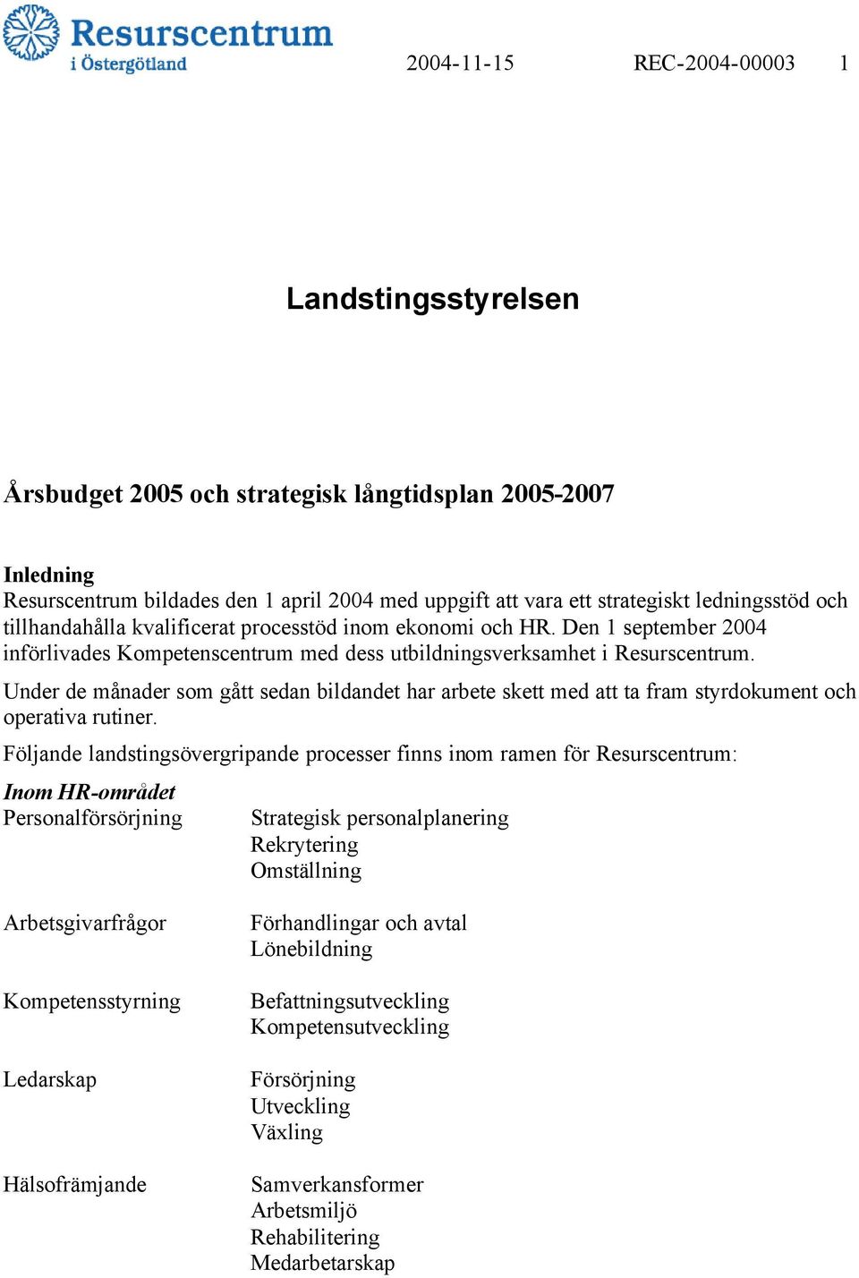 Under de månader som gått sedan bildandet har arbete skett med att ta fram styrdokument och operativa rutiner.