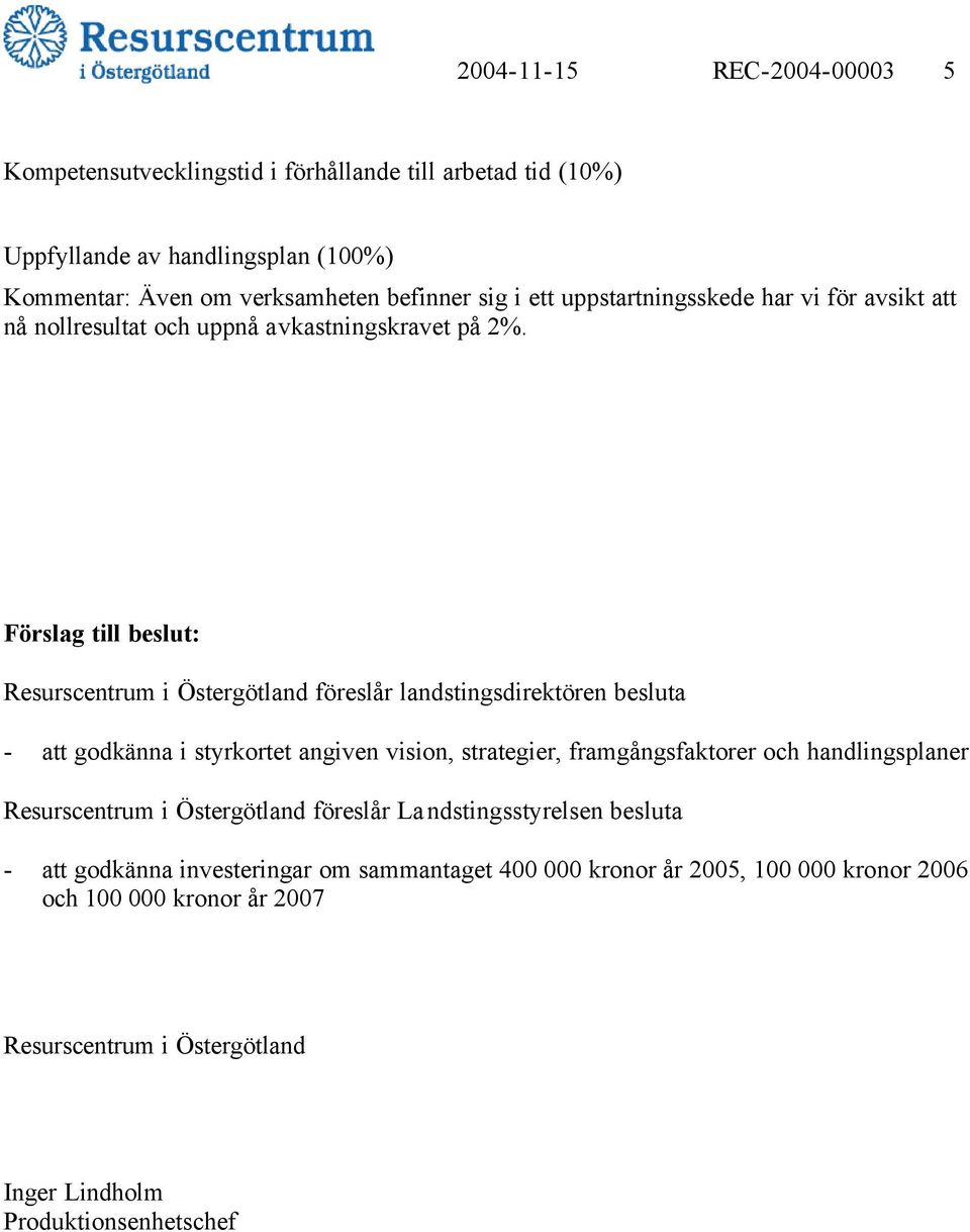 Förslag till beslut: Resurscentrum i Östergötland föreslår landstingsdirektören besluta - att godkänna i styrkortet angiven vision, strategier, framgångsfaktorer