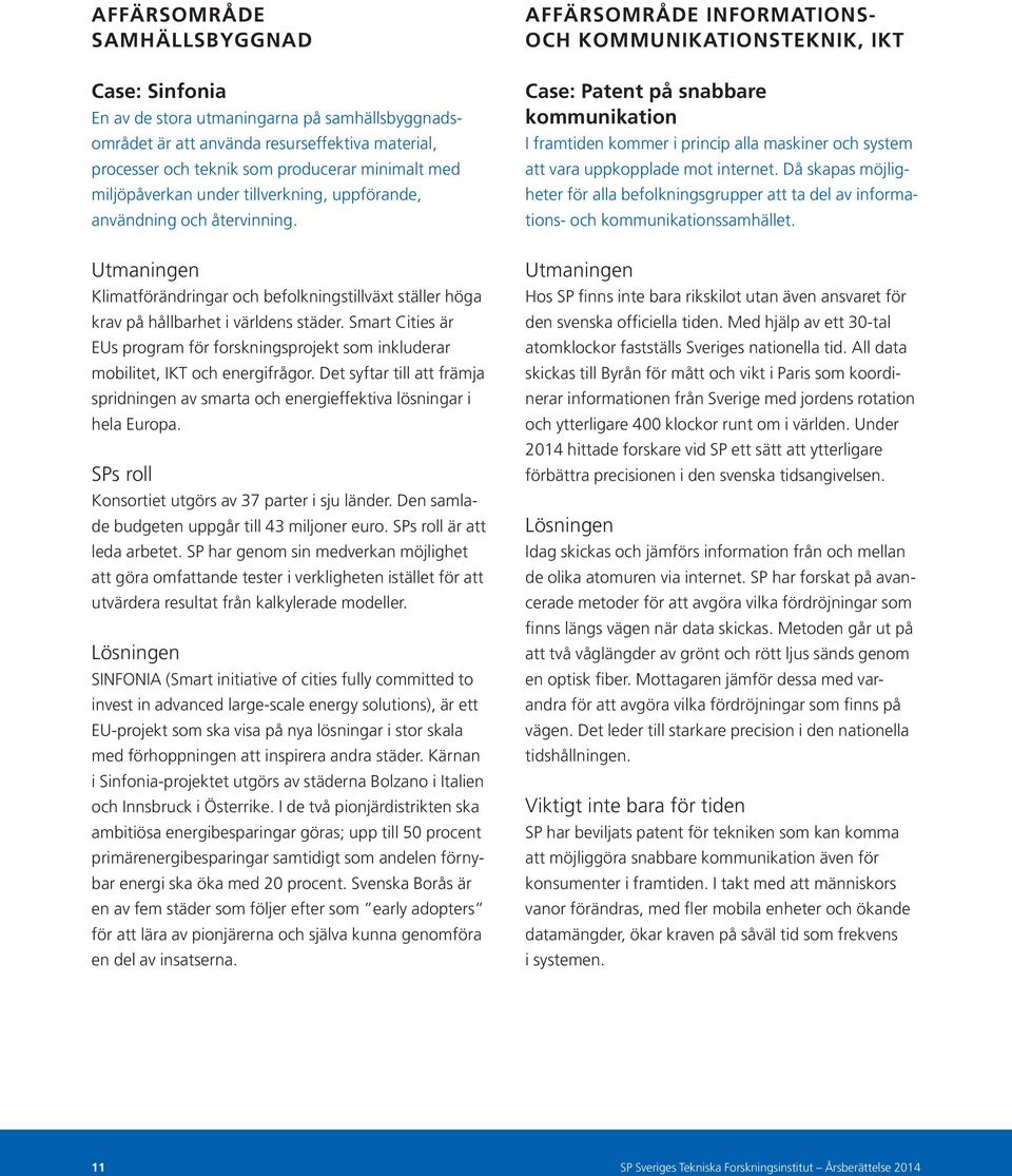 Smart Cities är EUs program för forskningsprojekt som inkluderar mobilitet, IKT och energifrågor. Det syftar till att främja spridningen av smarta och energieffektiva lösningar i hela Europa.