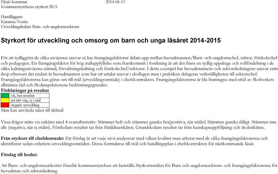 En framgångsfaktor för hög måluppfyllelse som framkommit i forskning är att det finns en tydlig uppdrags och rollfördelning i de olika ledningsnivåerna nämnd, förvaltningsledning och