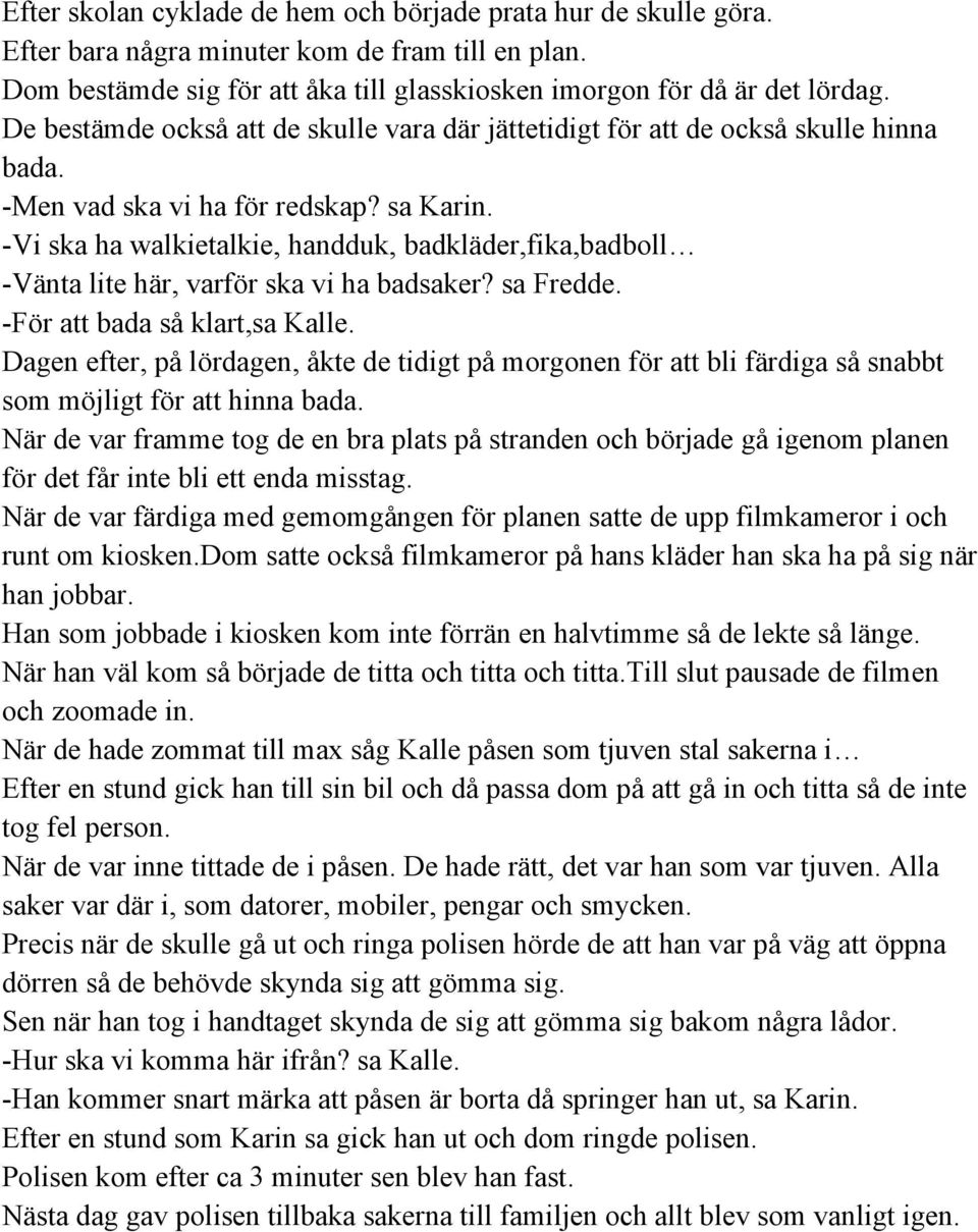 Vi ska ha walkietalkie, handduk, badkläder,fika,badboll Vänta lite här, varför ska vi ha badsaker? sa Fredde. För att bada så klart,sa Kalle.