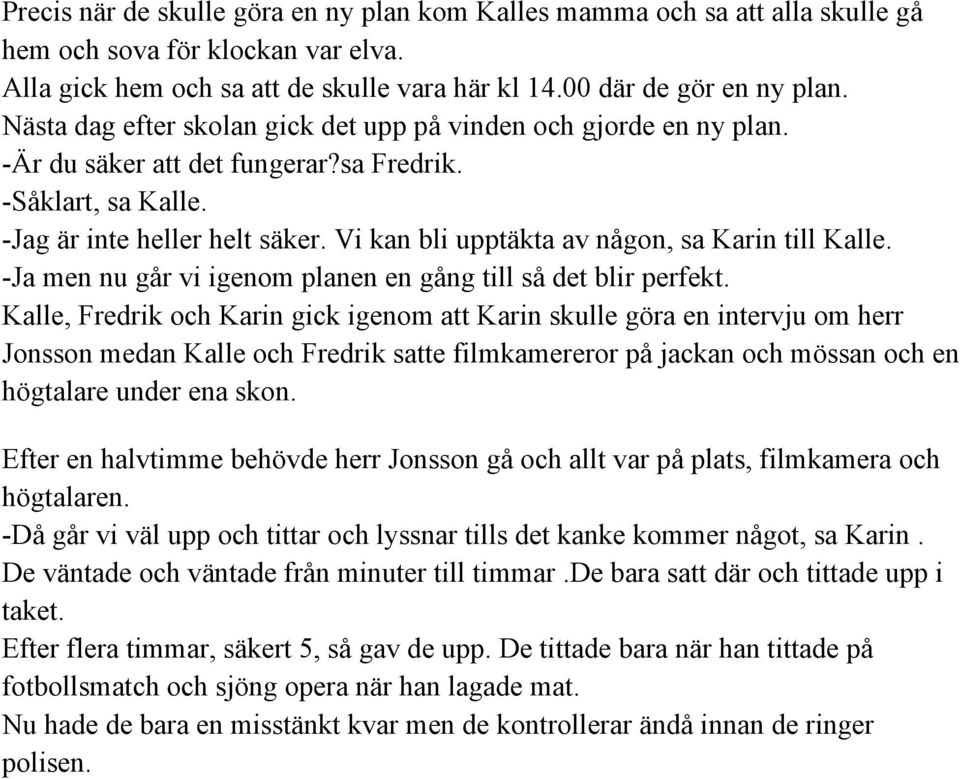 Vi kan bli upptäkta av någon, sa Karin till Kalle. Ja men nu går vi igenom planen en gång till så det blir perfekt.