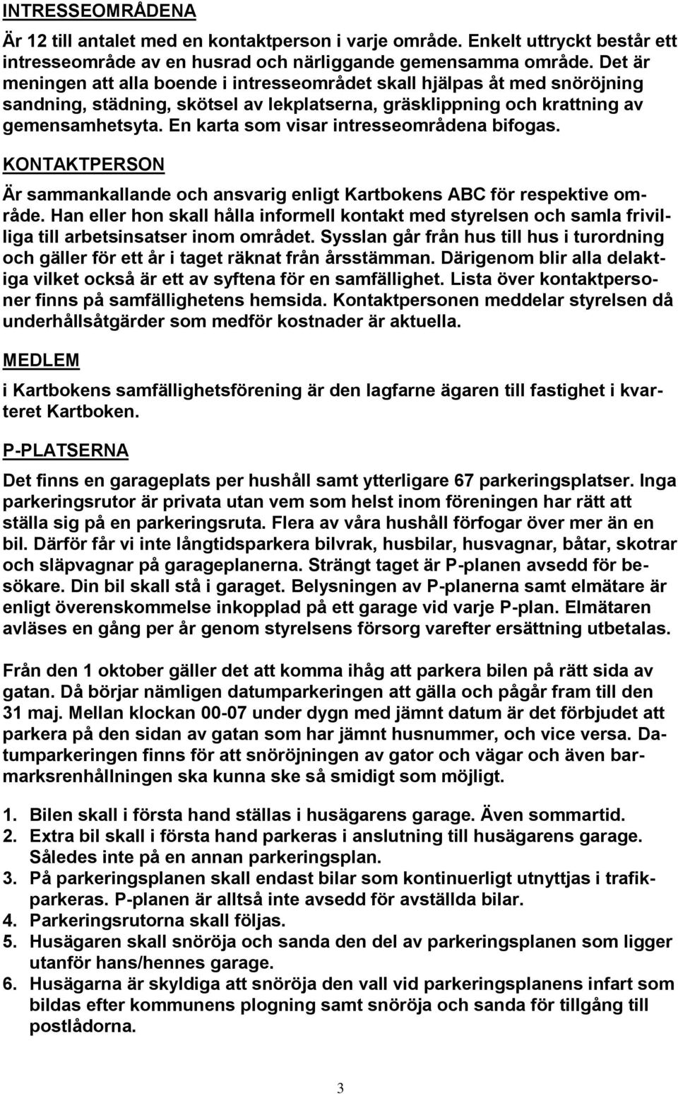 En karta som visar intresseområdena bifogas. KONTAKTPERSON Är sammankallande och ansvarig enligt Kartbokens ABC för respektive område.