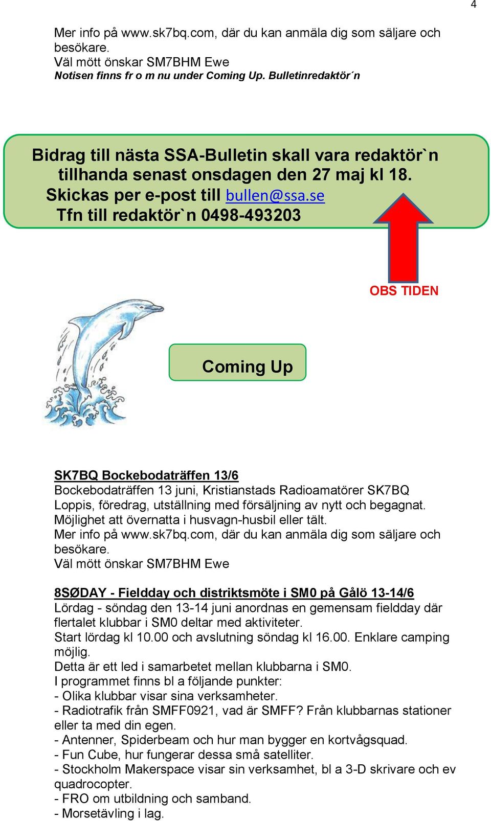 se Tfn till redaktör`n 0498-493203 OBS TIDEN Coming Up SK7BQ Bockebodaträffen 13/6 Bockebodaträffen 13 juni, Kristianstads Radioamatörer SK7BQ Loppis, föredrag, utställning med försäljning av nytt