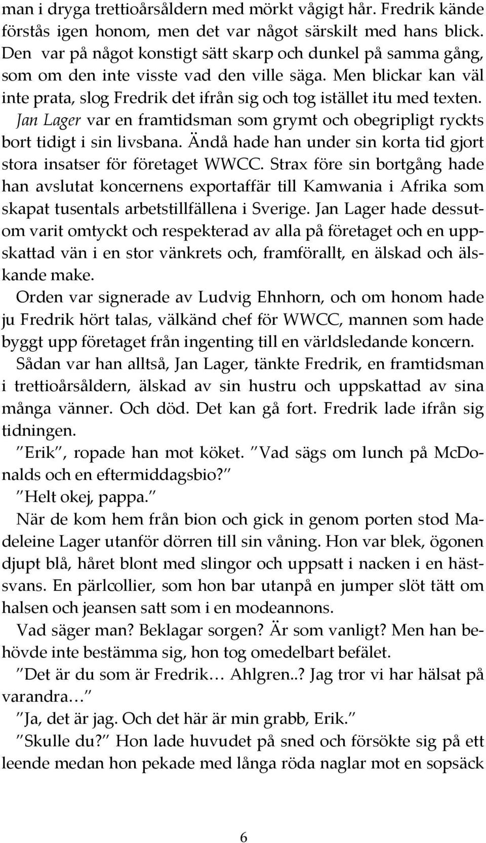 Jan Lager var en framtidsman som grymt och obegripligt ryckts bort tidigt i sin livsbana. Ändå hade han under sin korta tid gjort stora insatser för företaget WWCC.