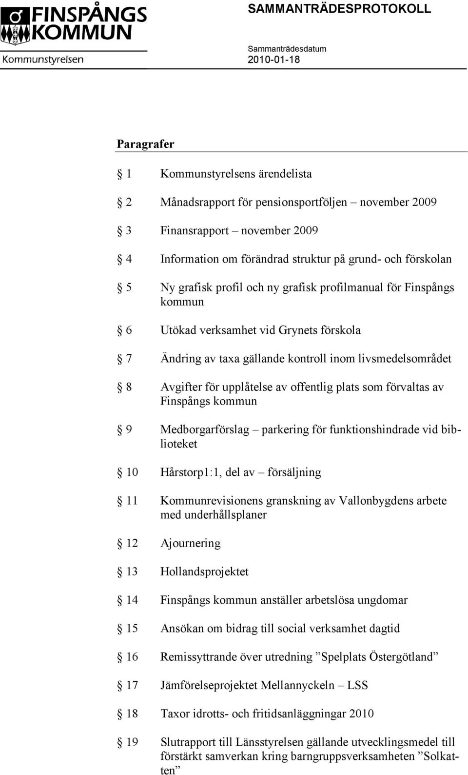 offentlig plats som förvaltas av Finspångs kommun 9 Medborgarförslag parkering för funktionshindrade vid biblioteket 10 Hårstorp1:1, del av försäljning 11 Kommunrevisionens granskning av