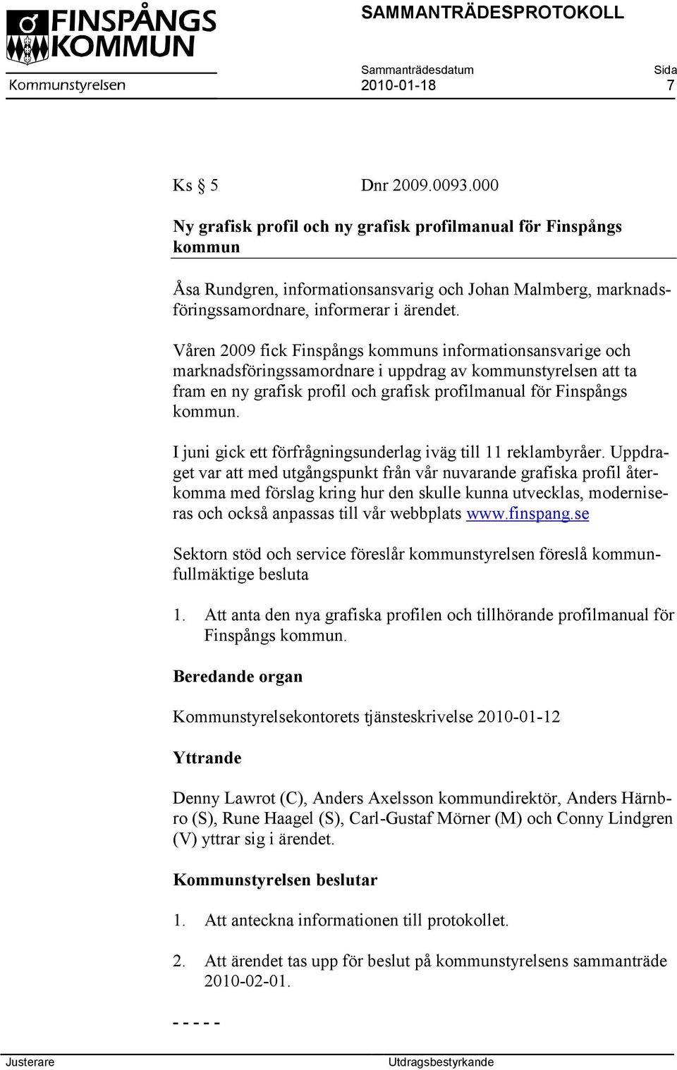 Våren 2009 fick Finspångs kommuns informationsansvarige och marknadsföringssamordnare i uppdrag av kommunstyrelsen att ta fram en ny grafisk profil och grafisk profilmanual för Finspångs kommun.