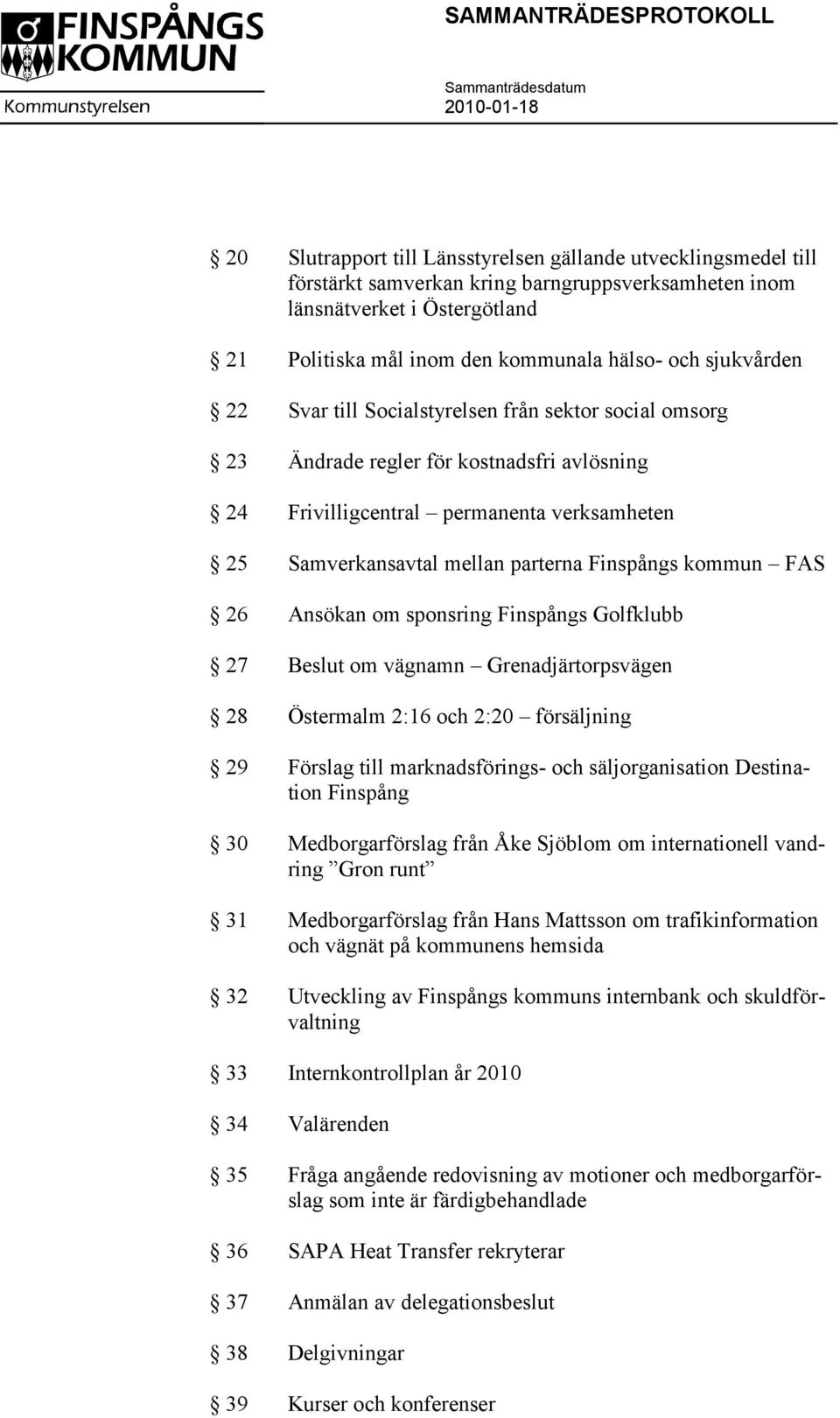 Finspångs kommun FAS 26 Ansökan om sponsring Finspångs Golfklubb 27 Beslut om vägnamn Grenadjärtorpsvägen 28 Östermalm 2:16 och 2:20 försäljning 29 Förslag till marknadsförings- och säljorganisation