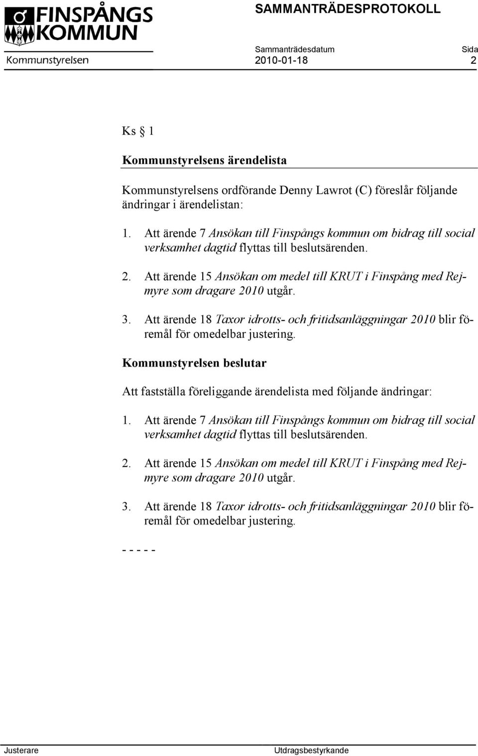 Att ärende 15 Ansökan om medel till KRUT i Finspång med Rejmyre som dragare 2010 utgår. 3. Att ärende 18 Taxor idrotts- och fritidsanläggningar 2010 blir föremål för omedelbar justering.