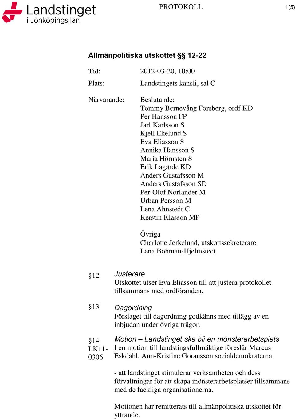 Bohman-Hjelmstedt 12 Justerare Utskottet utser Eva Eliasson till att justera protokollet tillsammans med ordföranden.