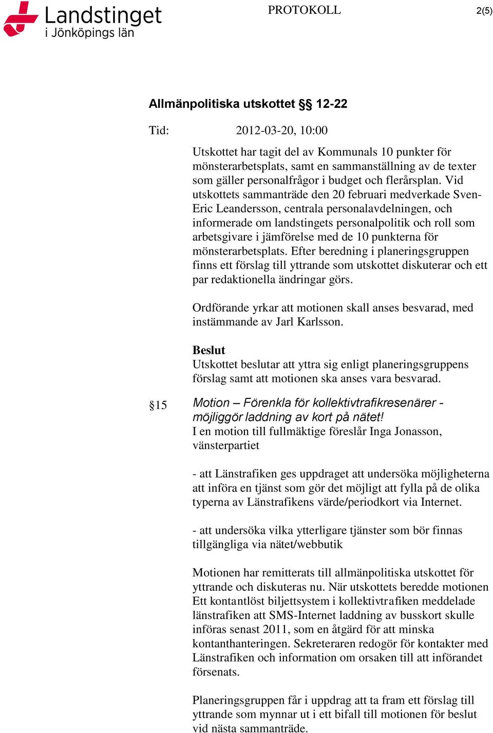 de 10 punkterna för mönsterarbetsplats. Efter beredning i planeringsgruppen finns ett förslag till yttrande som utskottet diskuterar och ett par redaktionella ändringar görs.