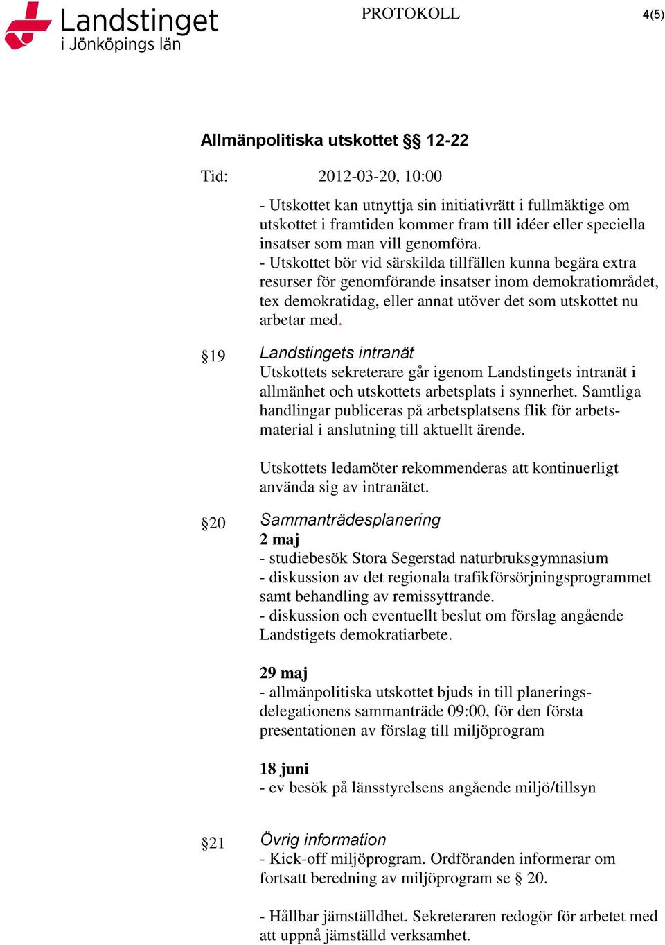 19 Landstingets intranät Utskottets sekreterare går igenom Landstingets intranät i allmänhet och utskottets arbetsplats i synnerhet.