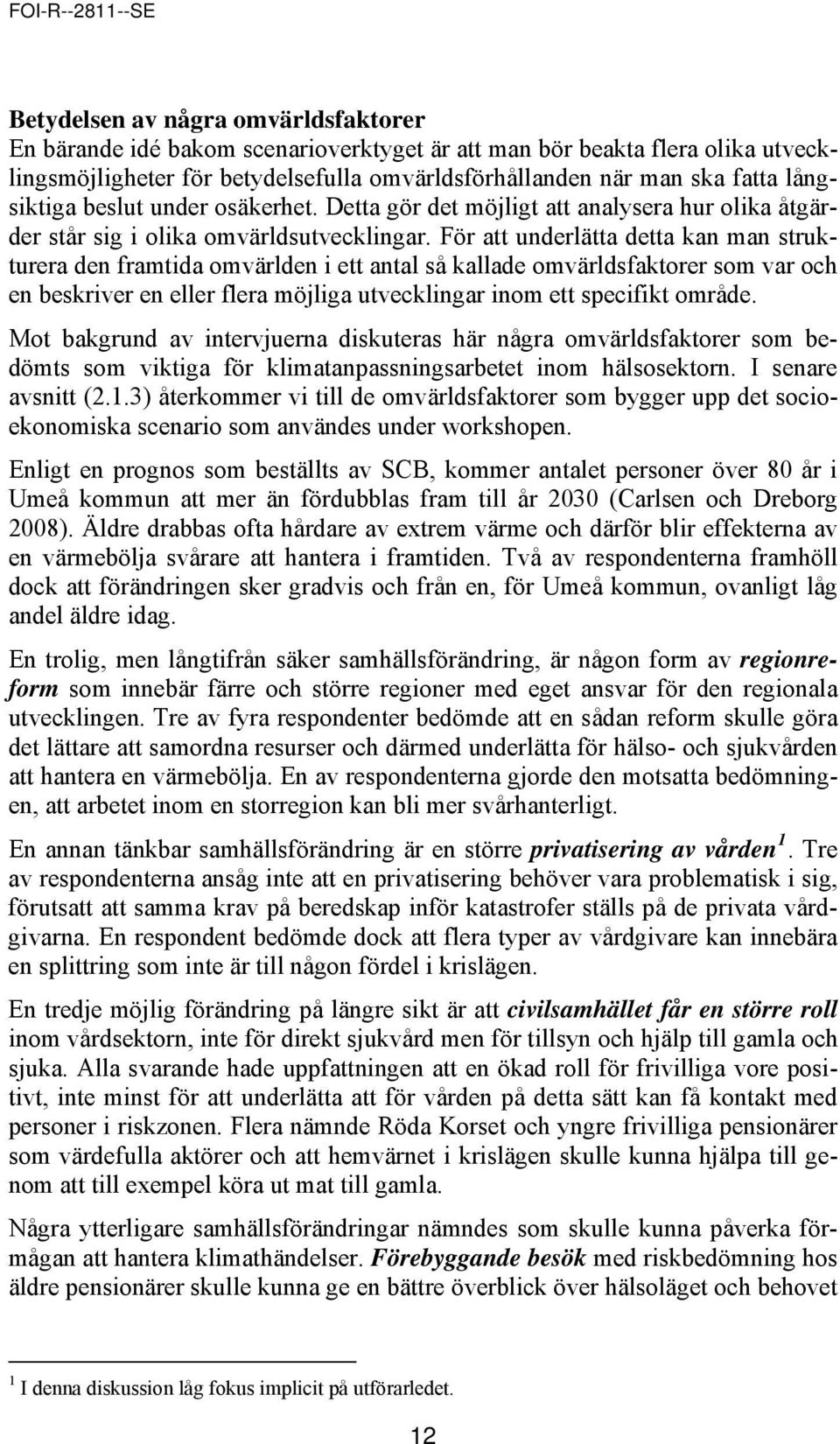 För att underlätta detta kan man strukturera den framtida omvärlden i ett antal så kallade omvärldsfaktorer som var och en beskriver en eller flera möjliga utvecklingar inom ett specifikt område.