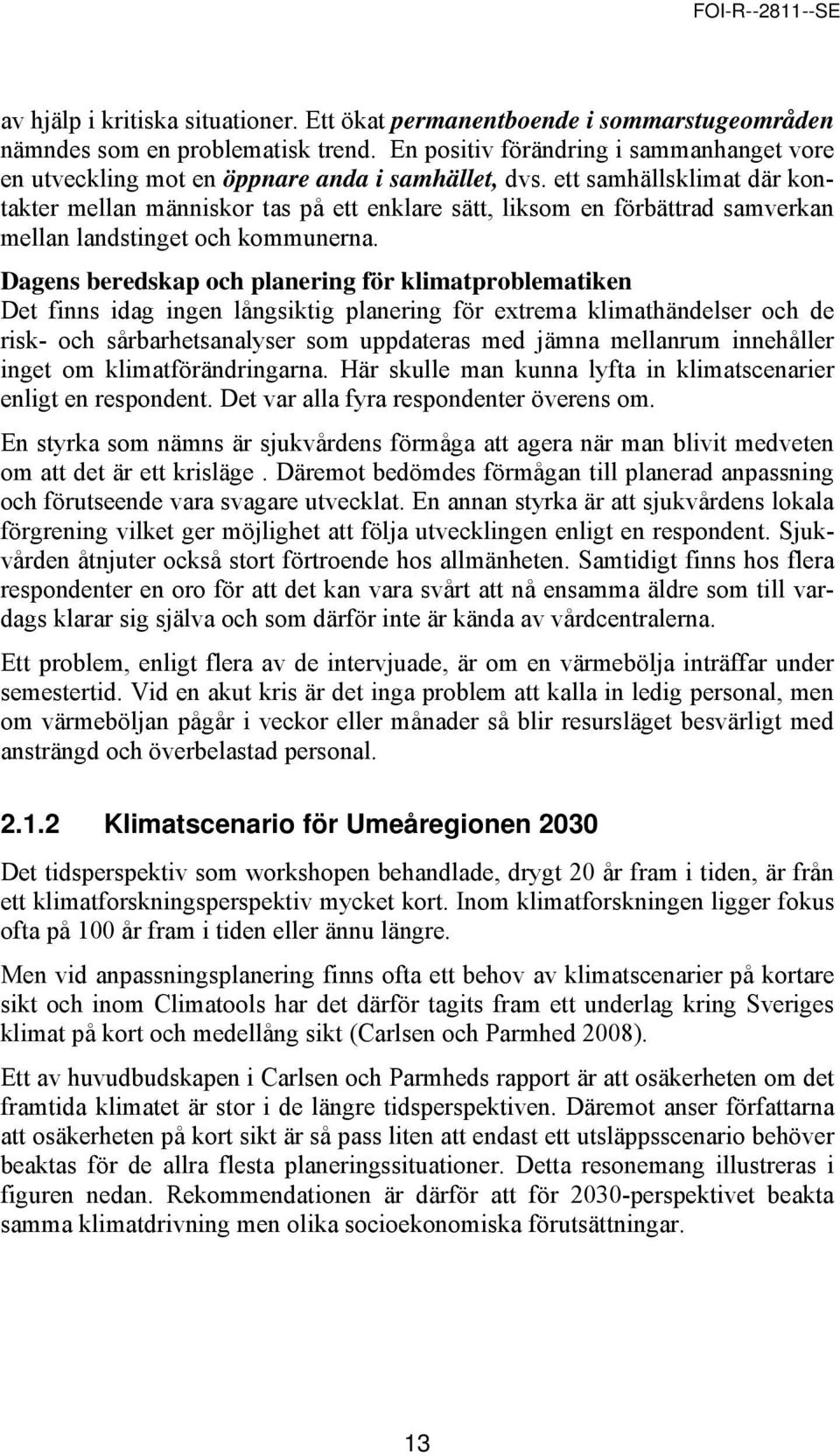 ett samhällsklimat där kontakter mellan människor tas på ett enklare sätt, liksom en förbättrad samverkan mellan landstinget och kommunerna.