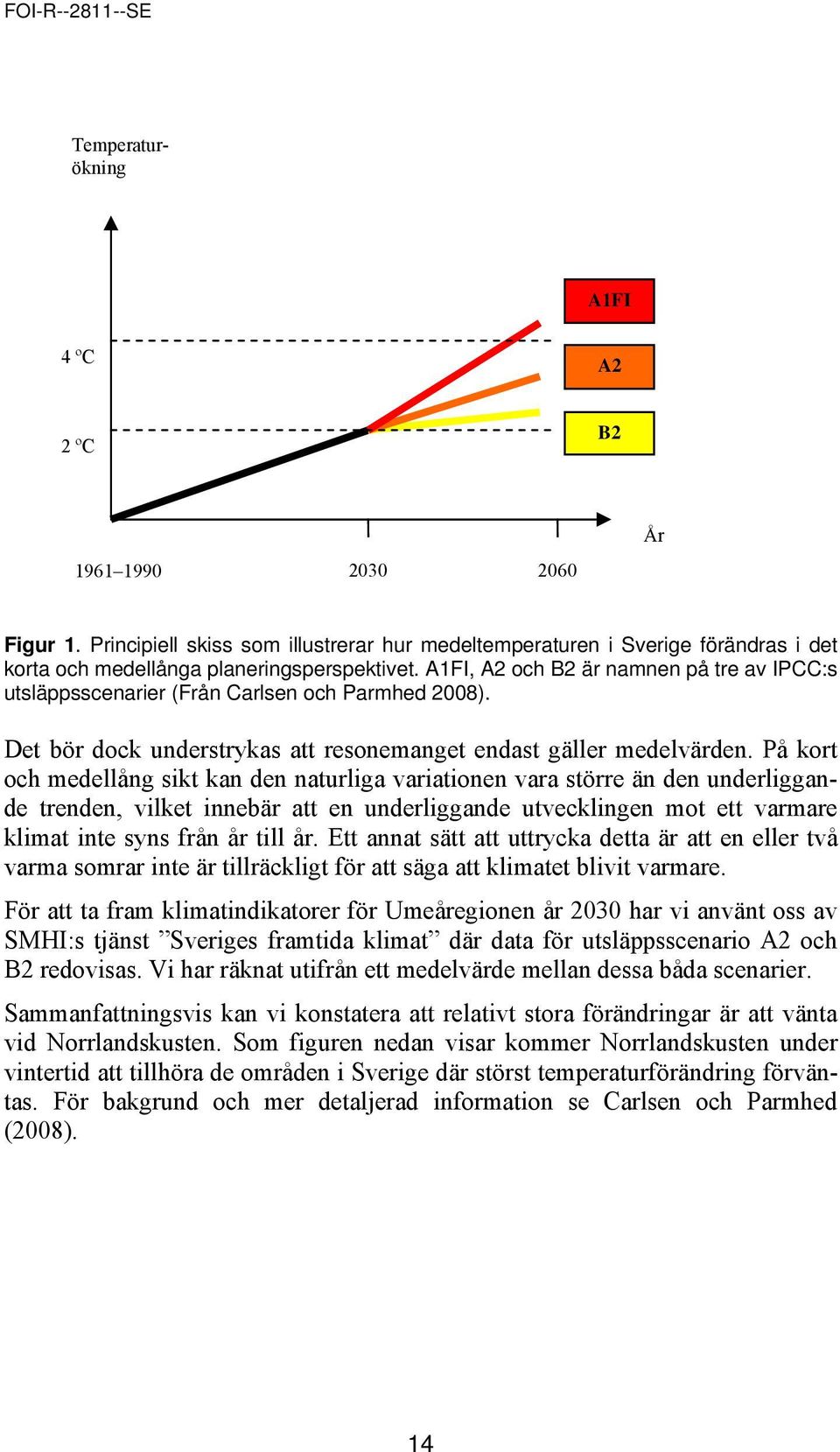 På kort och medellång sikt kan den naturliga variationen vara större än den underliggande trenden, vilket innebär att en underliggande utvecklingen mot ett varmare klimat inte syns från år till år.