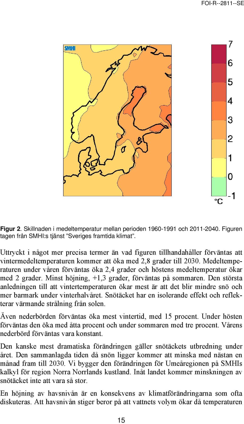 Medeltemperaturen under våren förväntas öka 2,4 grader och höstens medeltemperatur ökar med 2 grader. Minst höjning, +1,3 grader, förväntas på sommaren.