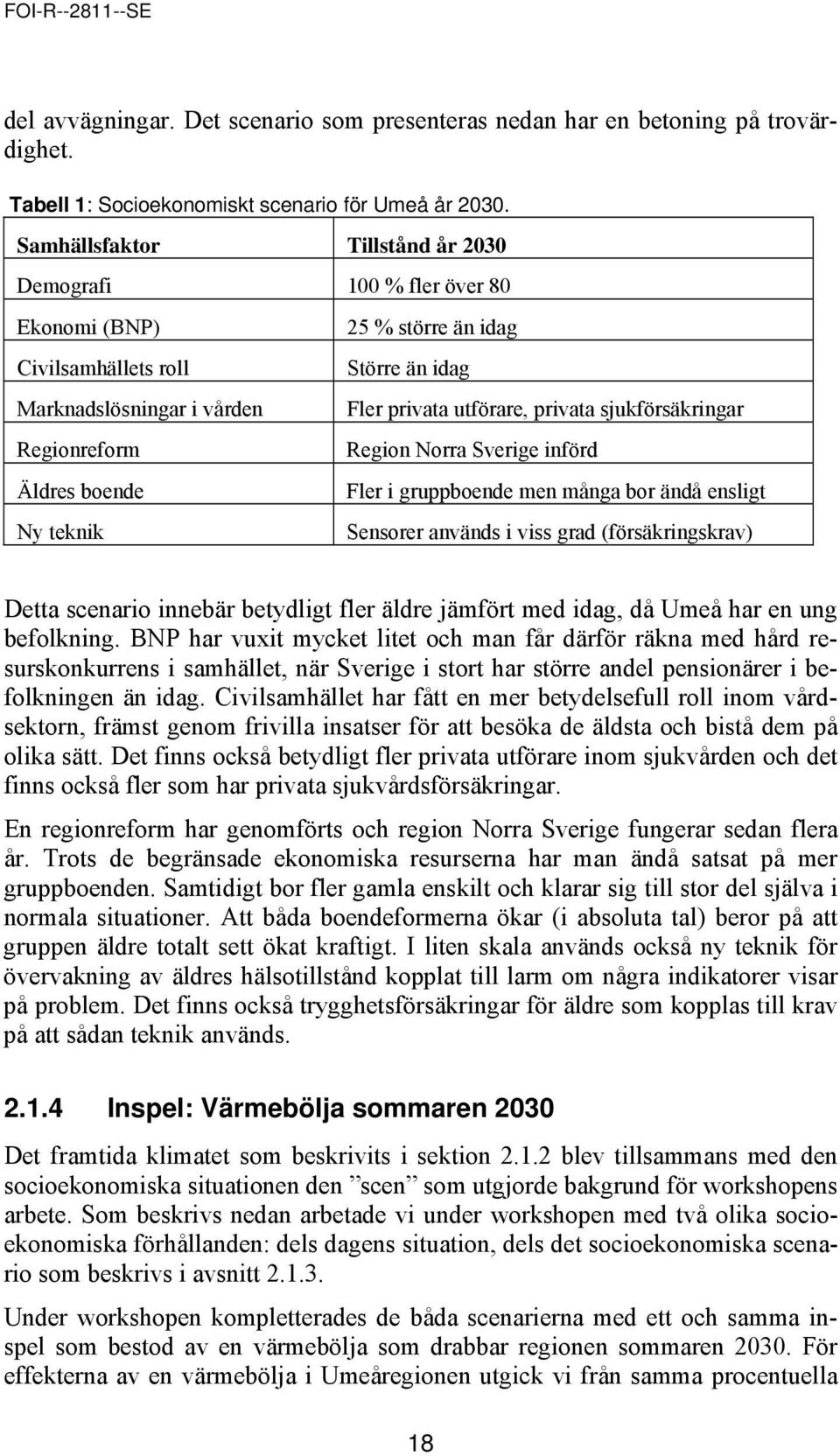 Fler privata utförare, privata sjukförsäkringar Region Norra Sverige införd Fler i gruppboende men många bor ändå ensligt Sensorer används i viss grad (försäkringskrav) Detta scenario innebär