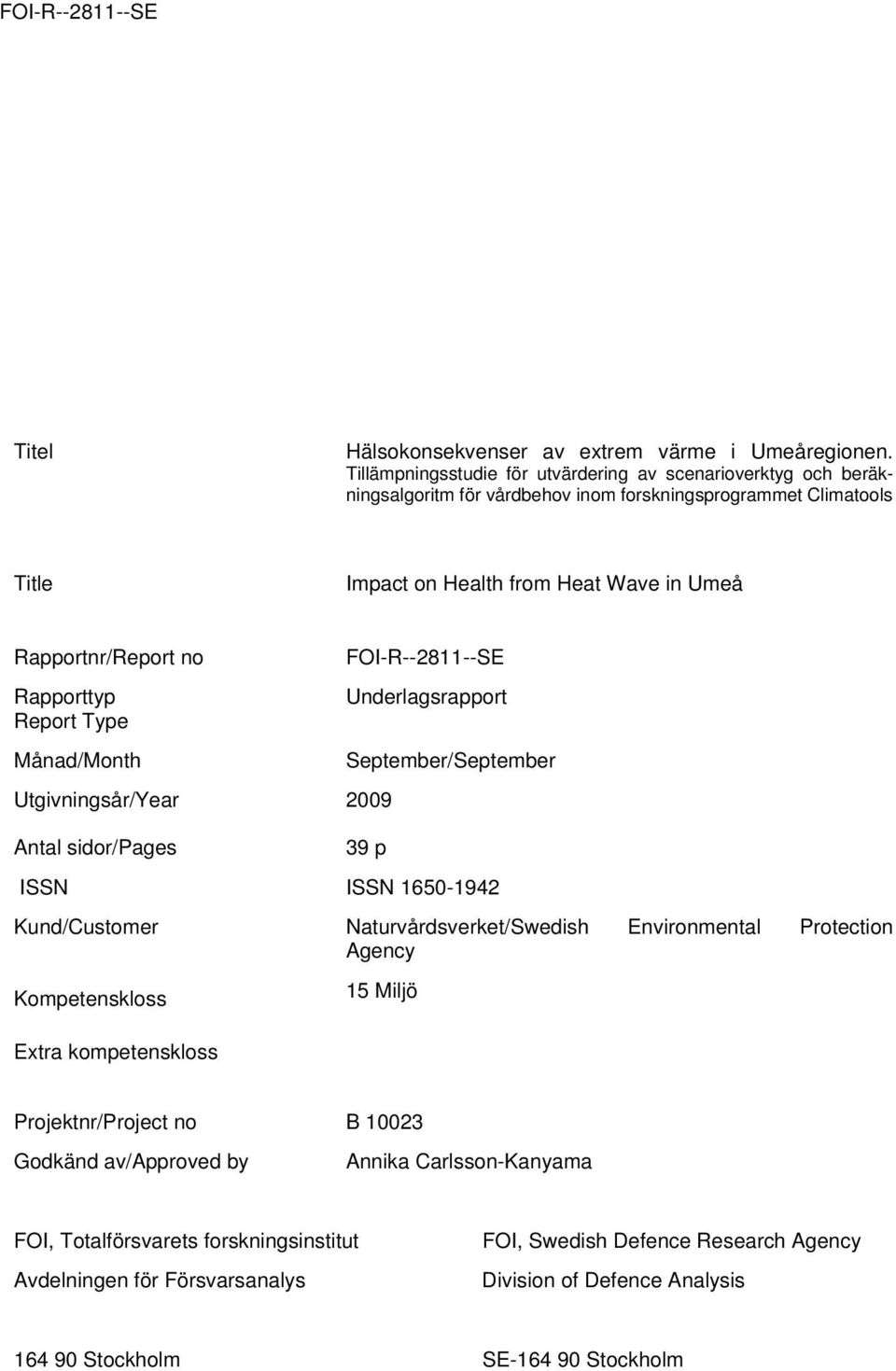 no Rapporttyp Report Type FOI-R--2811--SE Underlagsrapport Månad/Month September/September Utgivningsår/Year 2009 Antal sidor/pages 39 p ISSN ISSN 1650-1942 Kund/Customer