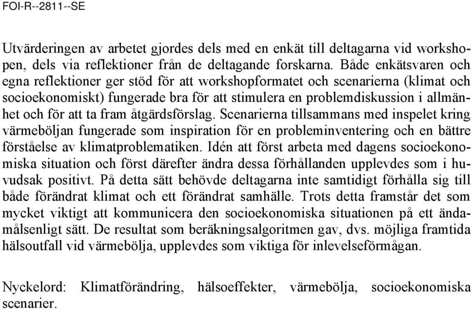 fram åtgärdsförslag. Scenarierna tillsammans med inspelet kring värmeböljan fungerade som inspiration för en probleminventering och en bättre förståelse av klimatproblematiken.