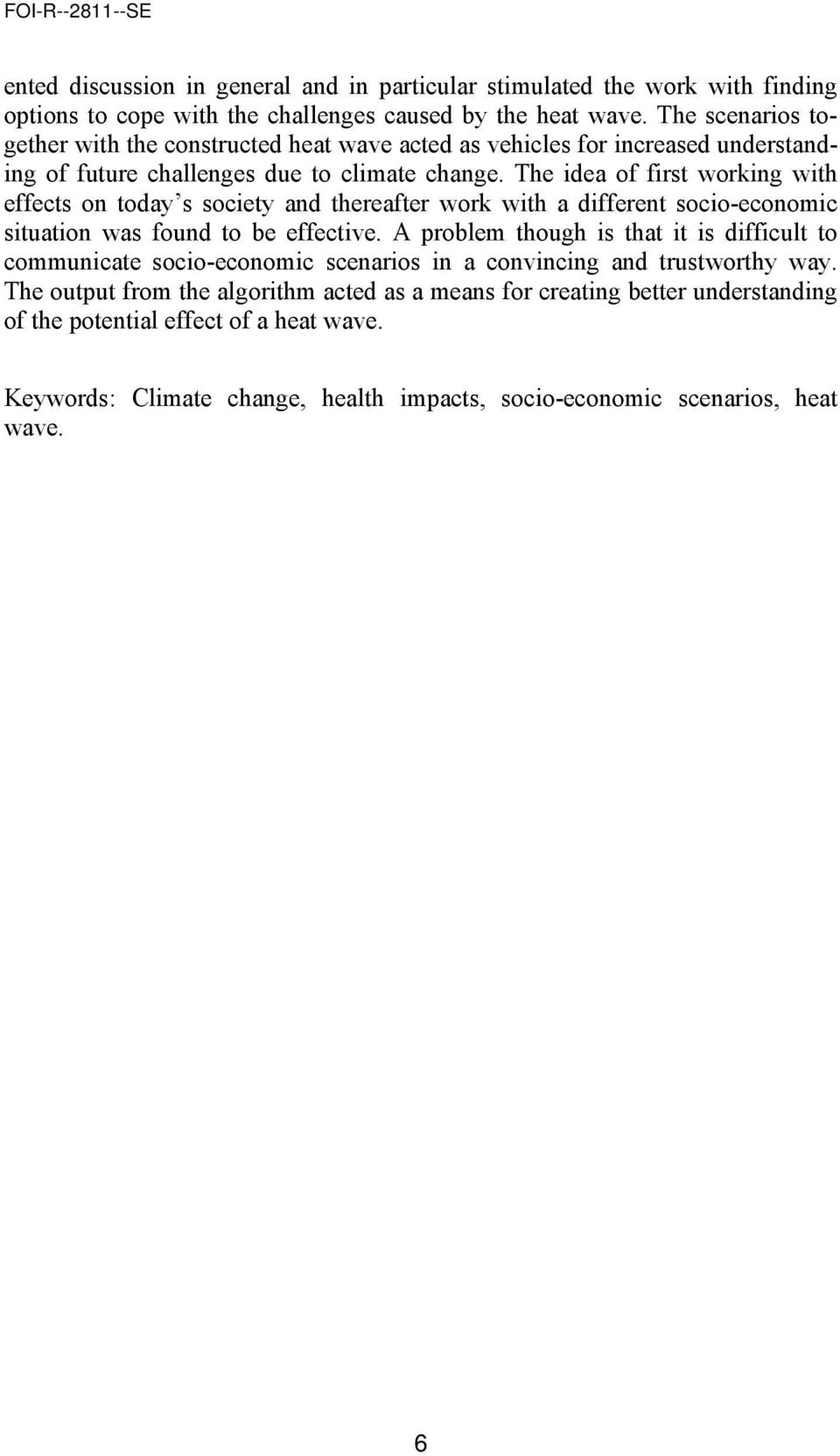 The idea of first working with effects on today s society and thereafter work with a different socio-economic situation was found to be effective.