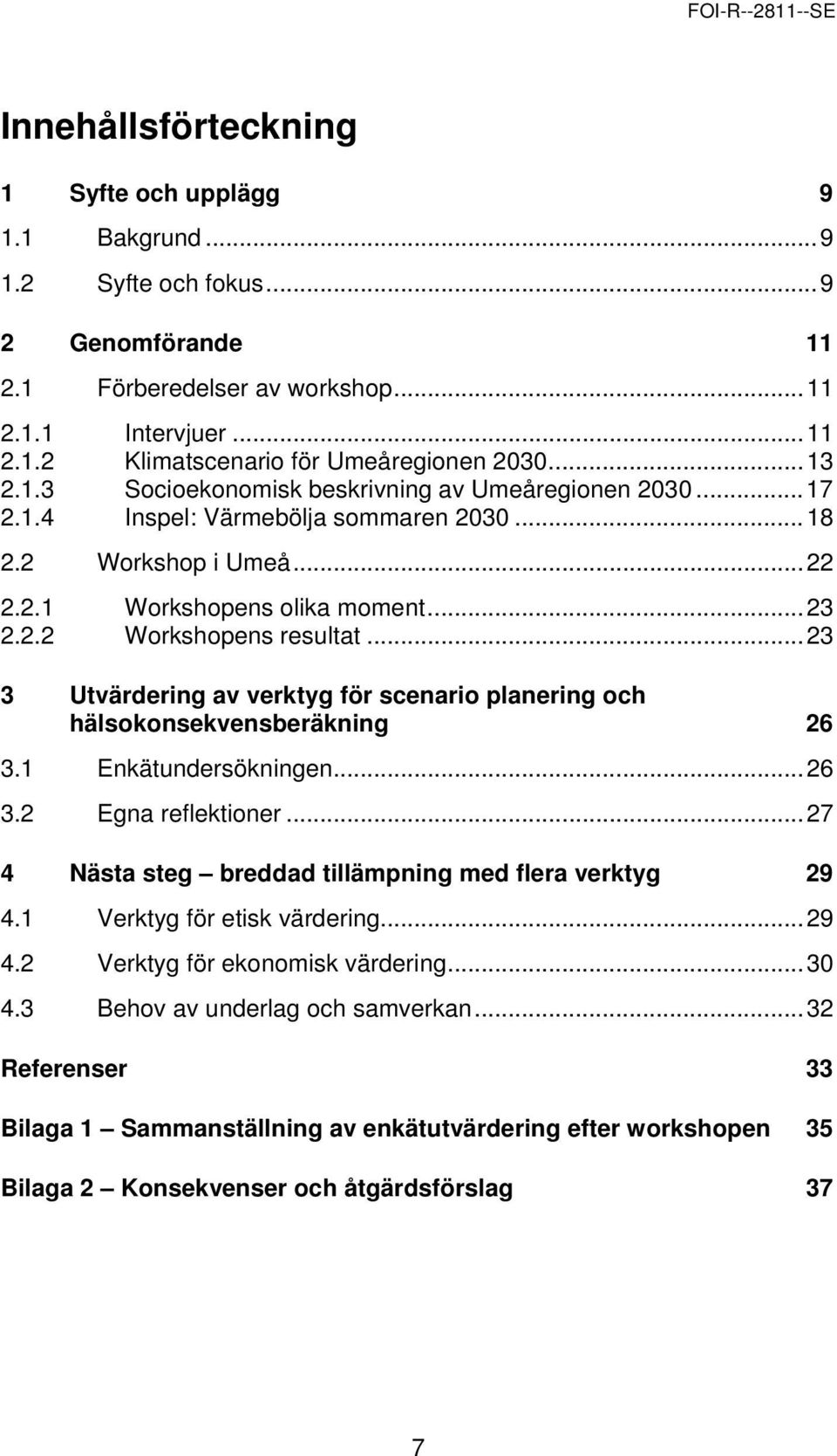 ..23 3 Utvärdering av verktyg för scenario planering och hälsokonsekvensberäkning 26 3.1 Enkätundersökningen...26 3.2 Egna reflektioner...27 4 Nästa steg breddad tillämpning med flera verktyg 29 4.