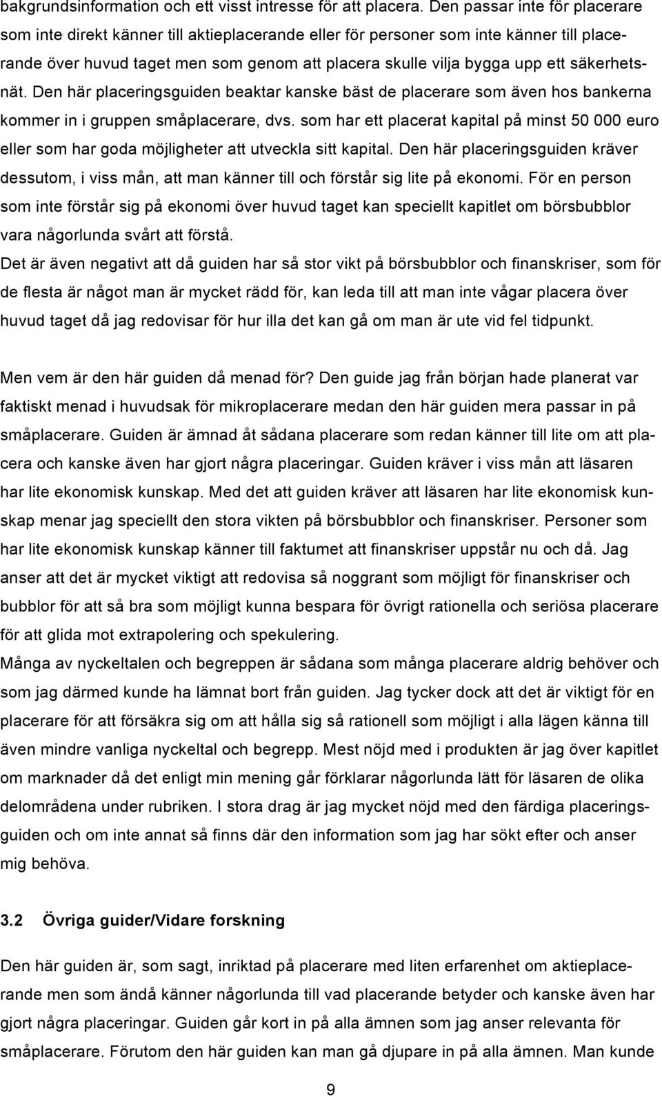 säkerhetsnät. Den här placeringsguiden beaktar kanske bäst de placerare som även hos bankerna kommer in i gruppen småplacerare, dvs.