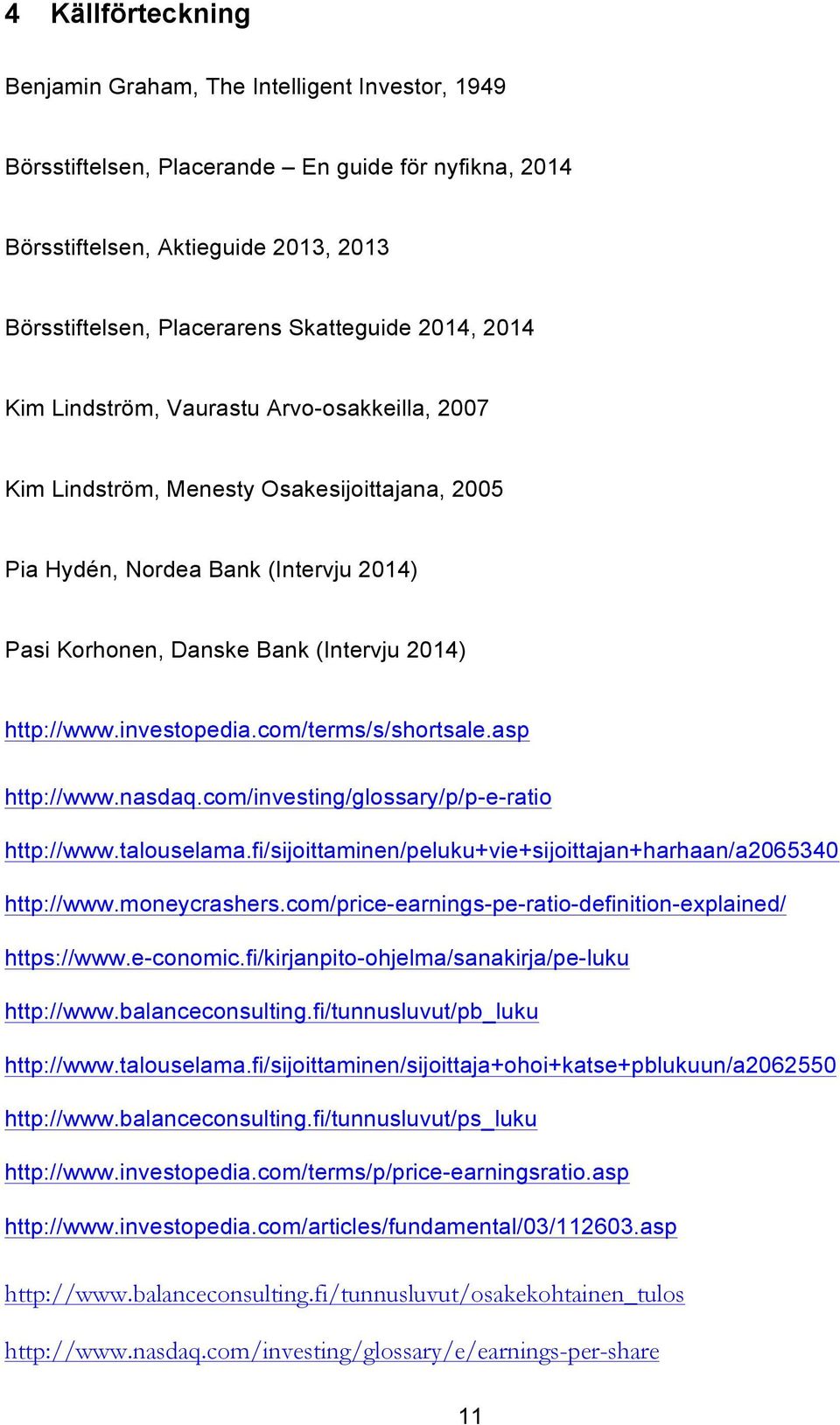 investopedia.com/terms/s/shortsale.asp http://www.nasdaq.com/investing/glossary/p/p-e-ratio http://www.talouselama.fi/sijoittaminen/peluku+vie+sijoittajan+harhaan/a2065340 http://www.moneycrashers.