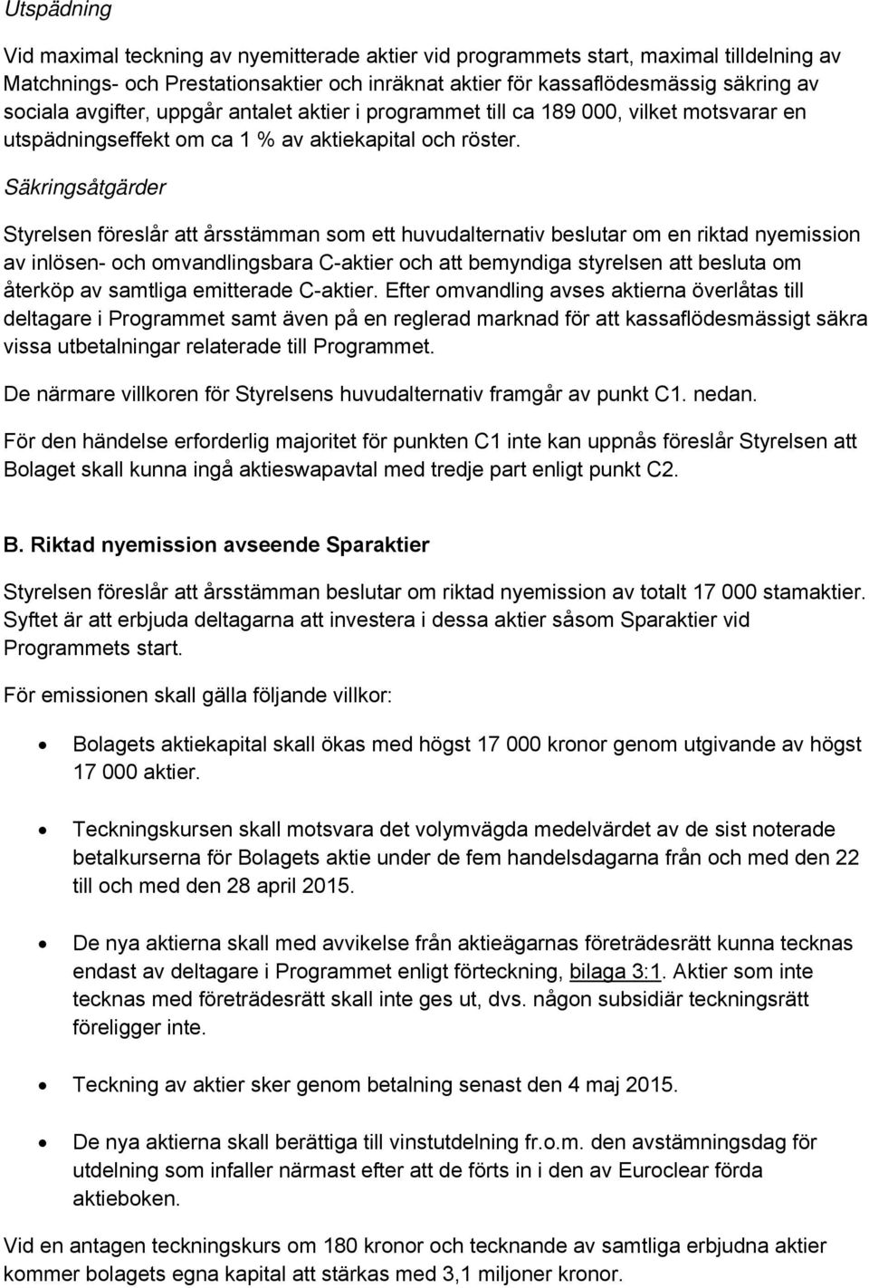 Säkringsåtgärder Styrelsen föreslår att årsstämman som ett huvudalternativ beslutar om en riktad nyemission av inlösen- och omvandlingsbara C-aktier och att bemyndiga styrelsen att besluta om återköp