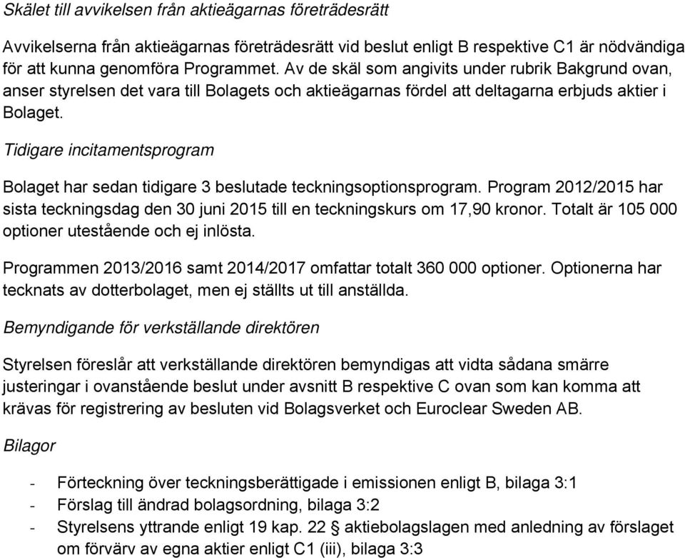 Tidigare incitamentsprogram Bolaget har sedan tidigare 3 beslutade teckningsoptionsprogram. Program 2012/2015 har sista teckningsdag den 30 juni 2015 till en teckningskurs om 17,90 kronor.