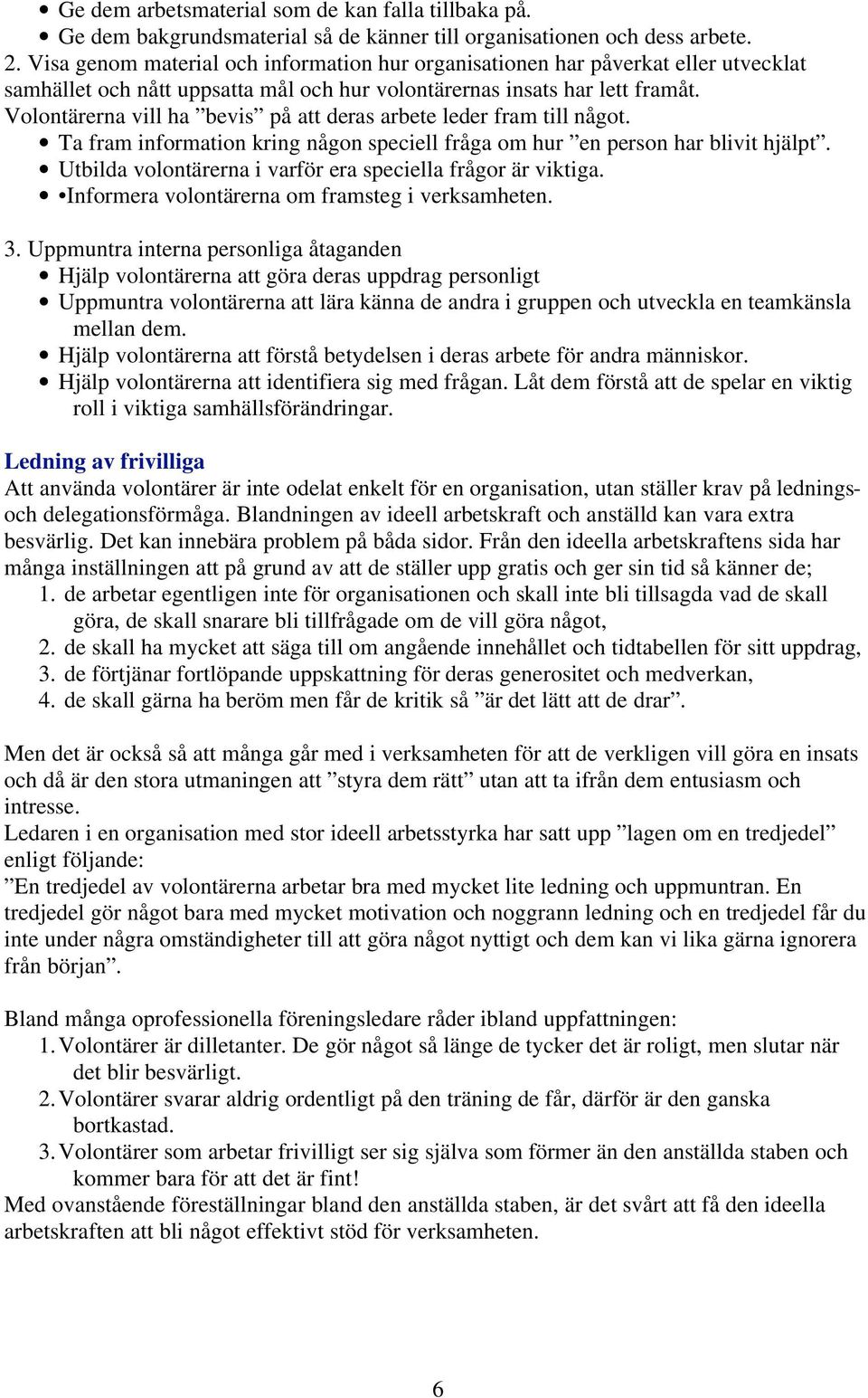 Volontärerna vill ha bevis på att deras arbete leder fram till något. Ta fram information kring någon speciell fråga om hur en person har blivit hjälpt.