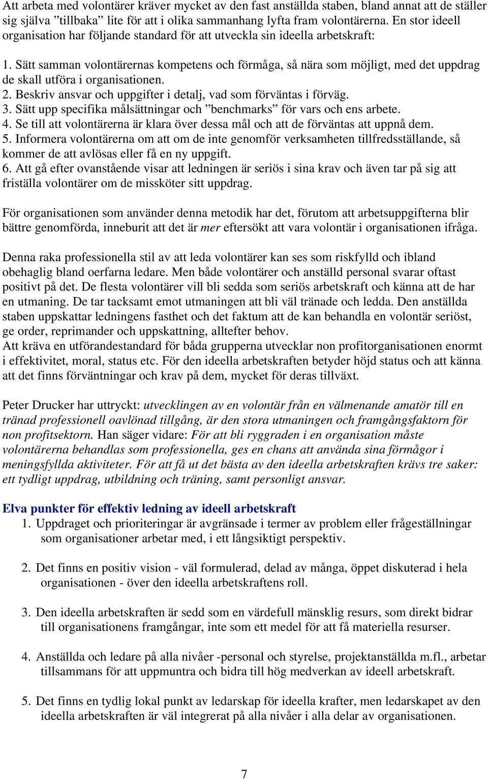 Sätt samman volontärernas kompetens och förmåga, så nära som möjligt, med det uppdrag de skall utföra i organisationen. 2. Beskriv ansvar och uppgifter i detalj, vad som förväntas i förväg. 3.