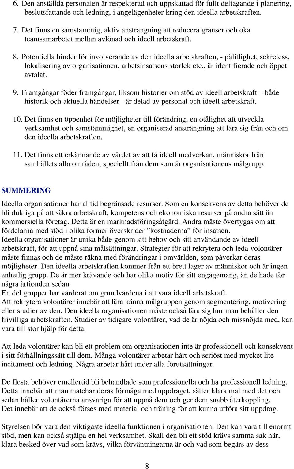 Potentiella hinder för involverande av den ideella arbetskraften, - pålitlighet, sekretess, lokalisering av organisationen, arbetsinsatsens storlek etc., är identifierade och öppet avtalat. 9.