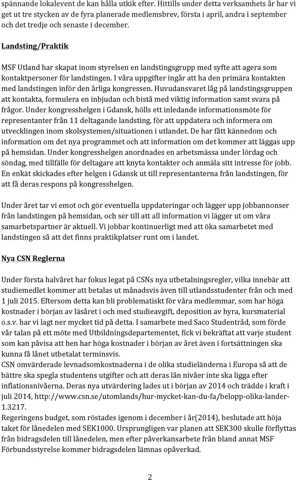 Landsting/Praktik MSF Utland har skapat inom styrelsen en landstingsgrupp med syfte att agera som kontaktpersoner för landstingen.